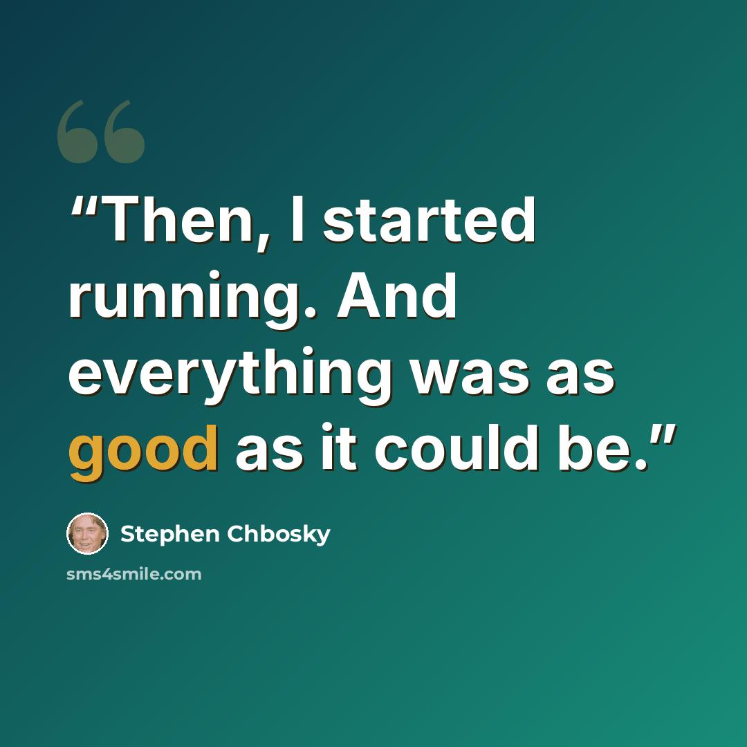“Then, I started running. And everything was as good as it could be.” quote by Stephen Chbosky