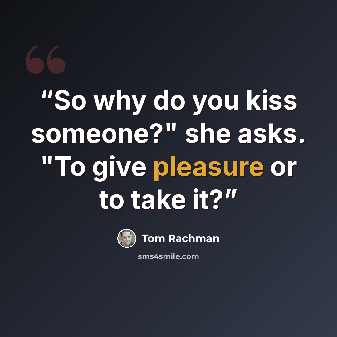 “So why do you kiss someone?" she asks. "To give pleasure or to take it?” quote by Tom Rachman