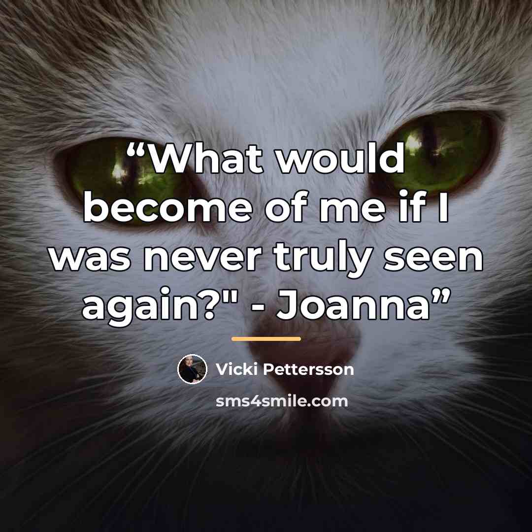 “What would become of me if I was never truly seen again?" - Joanna” quote by Vicki Pettersson