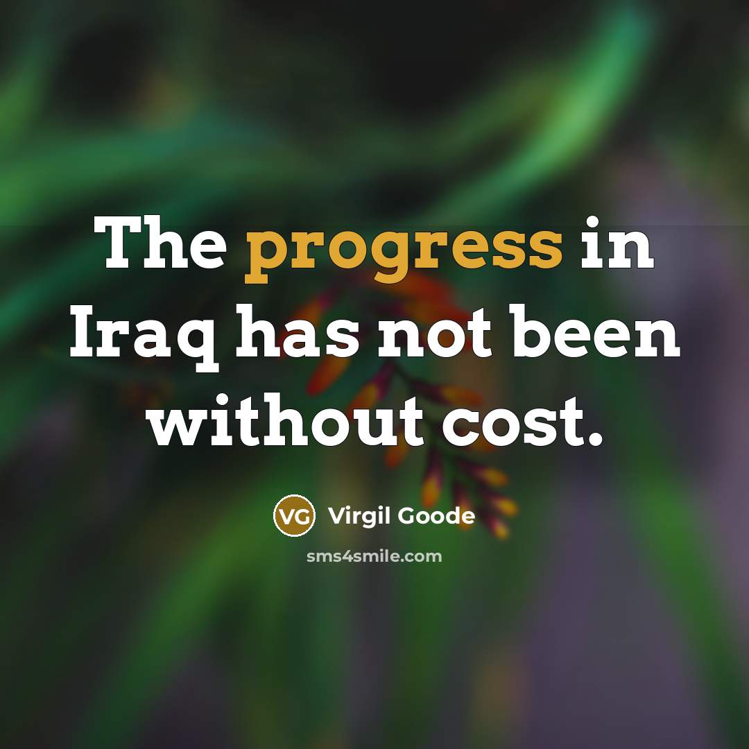 “The progress in Iraq has not been without cost.” quote by Virgil Goode