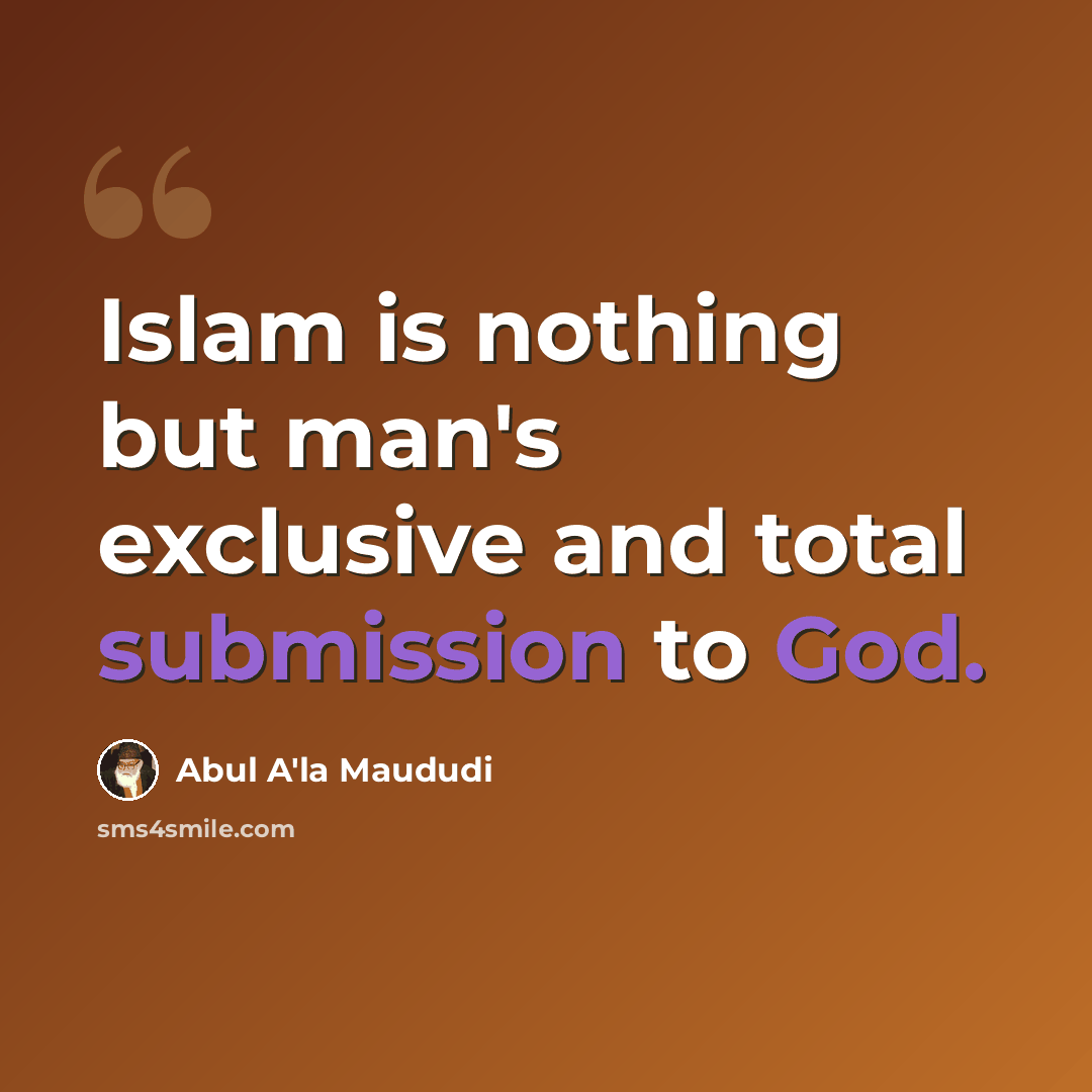 “Islam is nothing but man's exclusive and total submission to God.” quote by Abul A'la Maududi