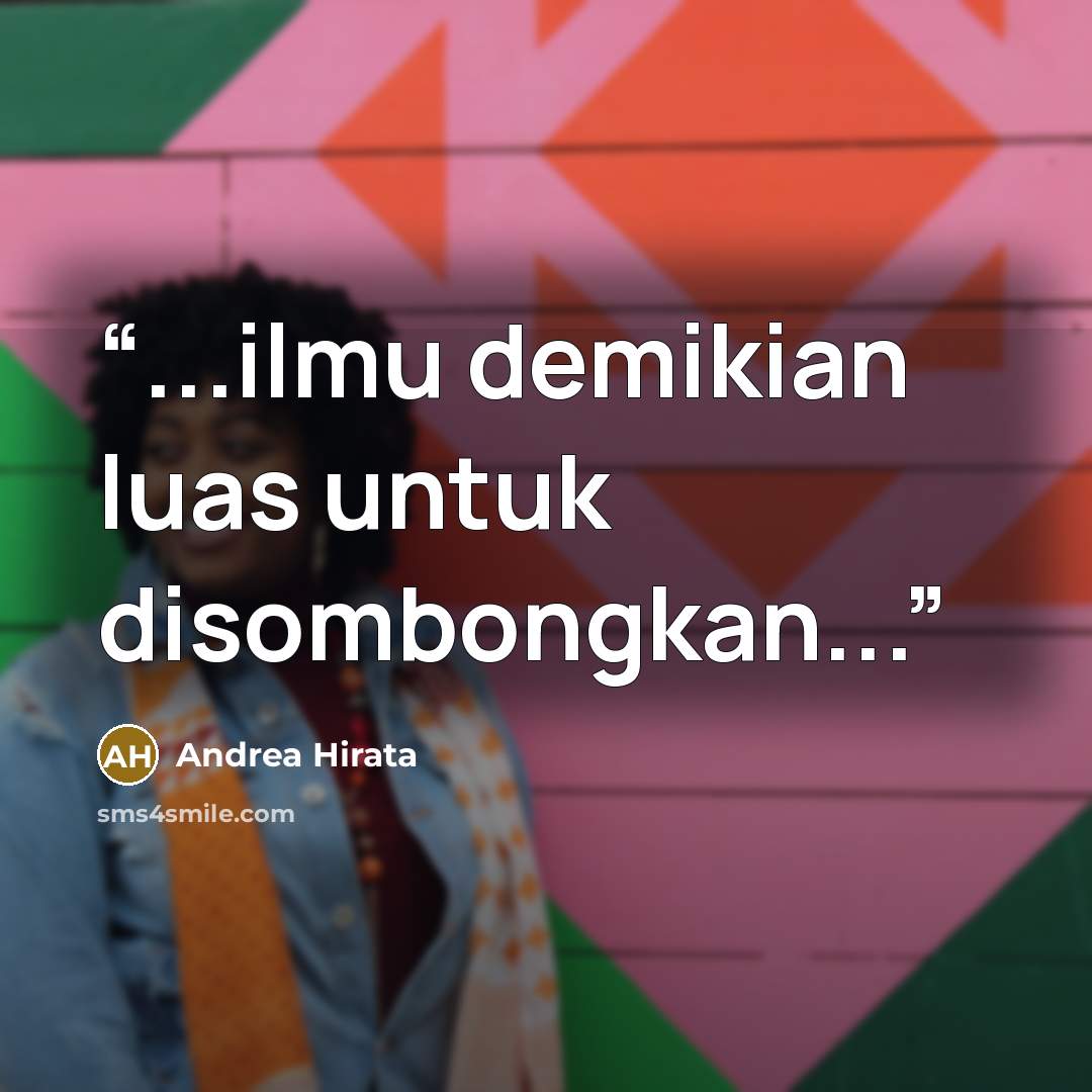 “...ilmu demikian luas untuk disombongkan...” quote by Andrea Hirata