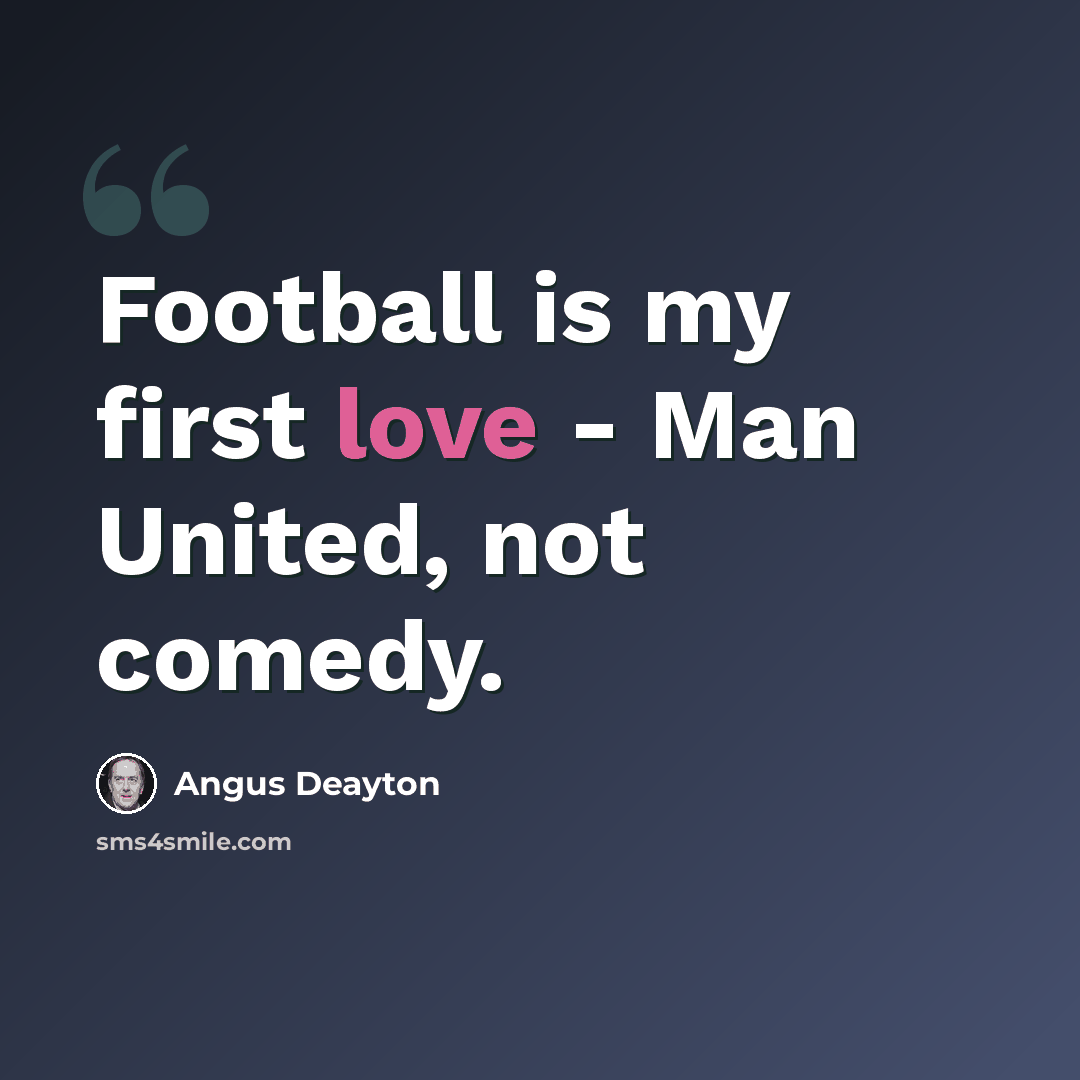 “Football is my first love - Man United, not comedy.” quote by Angus Deayton