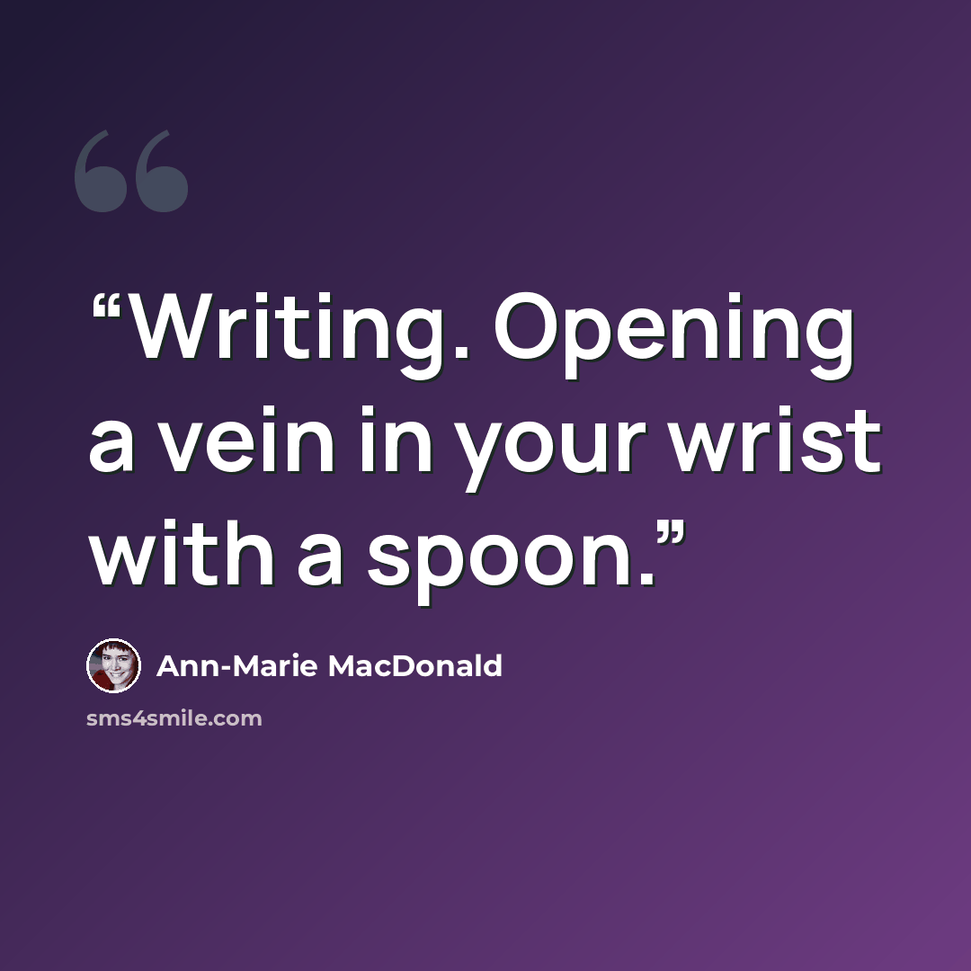 “Writing. Opening a vein in your wrist with a spoon.” quote by Ann-Marie MacDonald