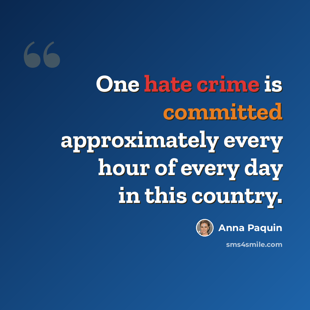 “One hate crime is committed approximately every hour of every day in this country.” quote by Anna Paquin