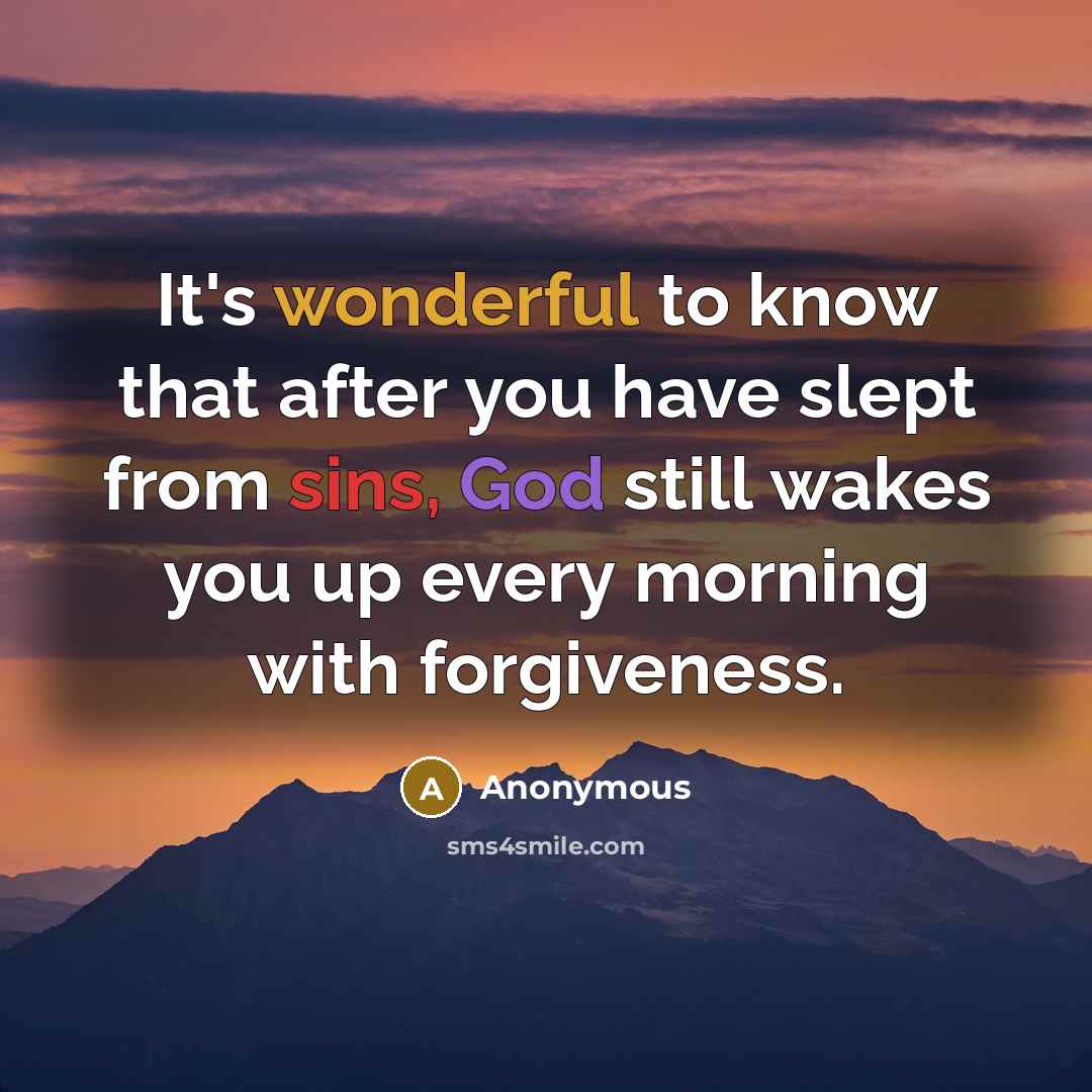 “It's wonderful to know that after you have slept from sins, God still wakes you up every morning with forgiveness.” quote by Anonymous