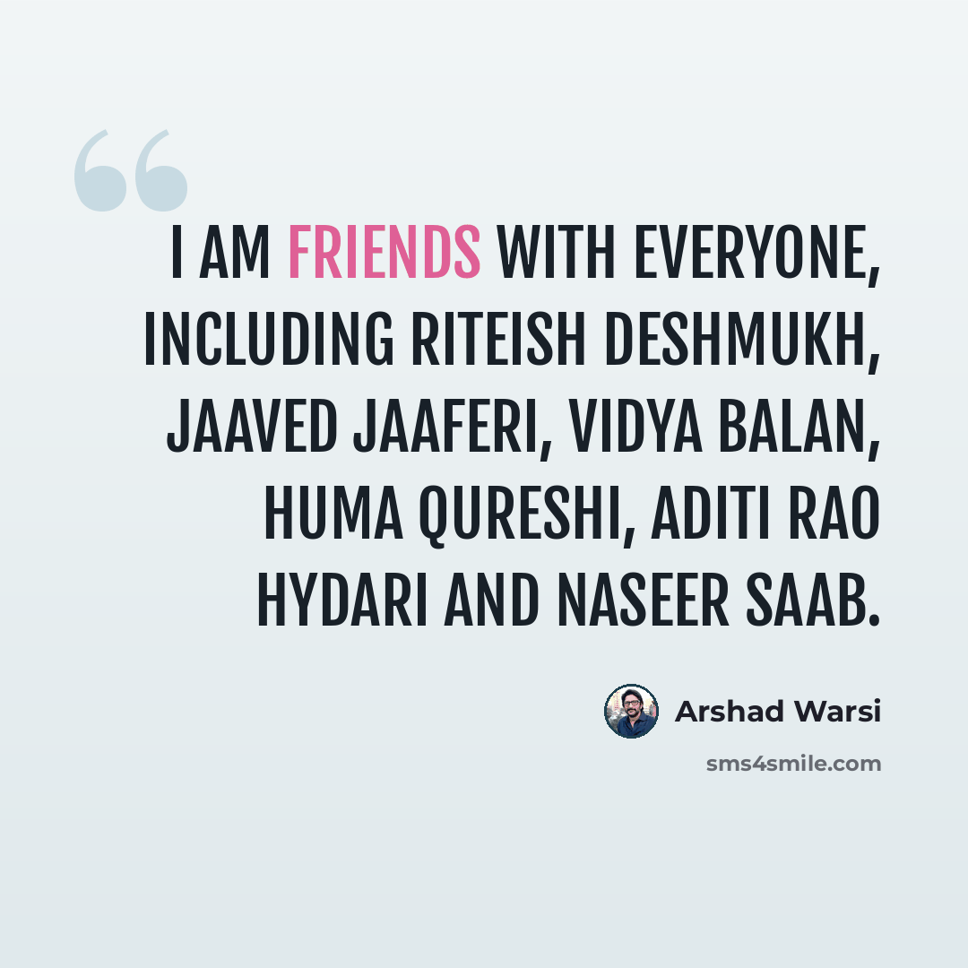 “I am friends with everyone, including Riteish Deshmukh, Jaaved Jaaferi, Vidya Balan, Huma Qureshi, Aditi Rao Hydari and Naseer saab.” quote by Arshad Warsi