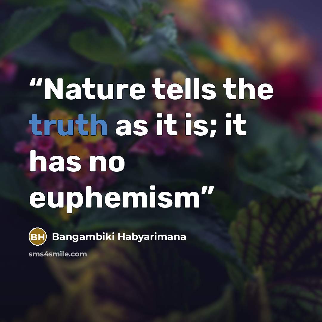 “Nature tells the truth as it is; it has no euphemism” quote by Bangambiki Habyarimana