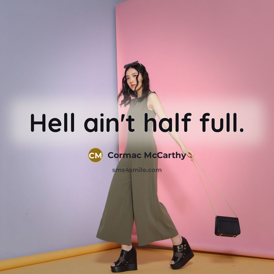 “Hell ain't half full.” quote by Cormac McCarthy