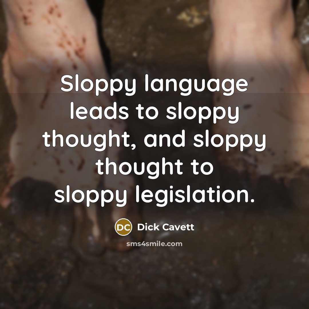 “Sloppy language leads to sloppy thought, and sloppy thought to sloppy legislation.” quote by Dick Cavett
