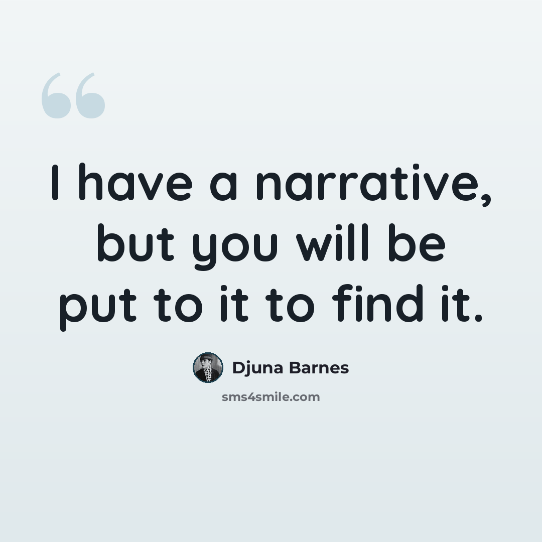 “I have a narrative, but you will be put to it to find it.” quote by Djuna Barnes