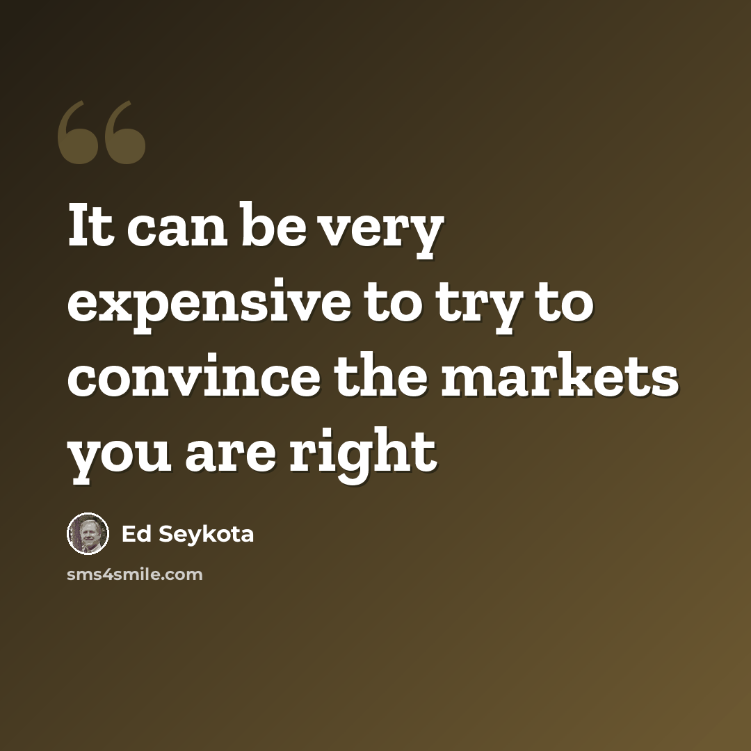 “It can be very expensive to try to convince the markets you are right” quote by Ed Seykota