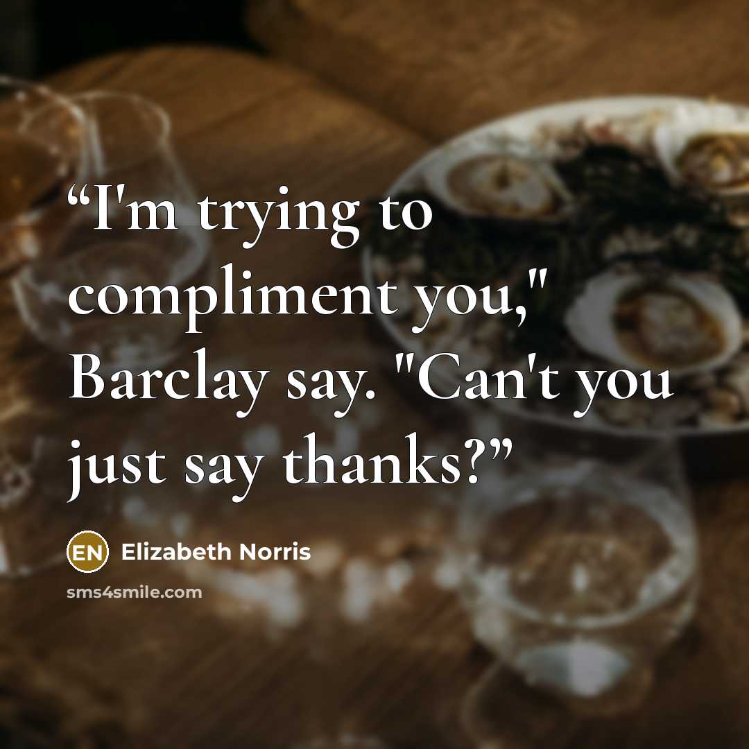 “I'm trying to compliment you," Barclay say. "Can't you just say thanks?” quote by Elizabeth Norris