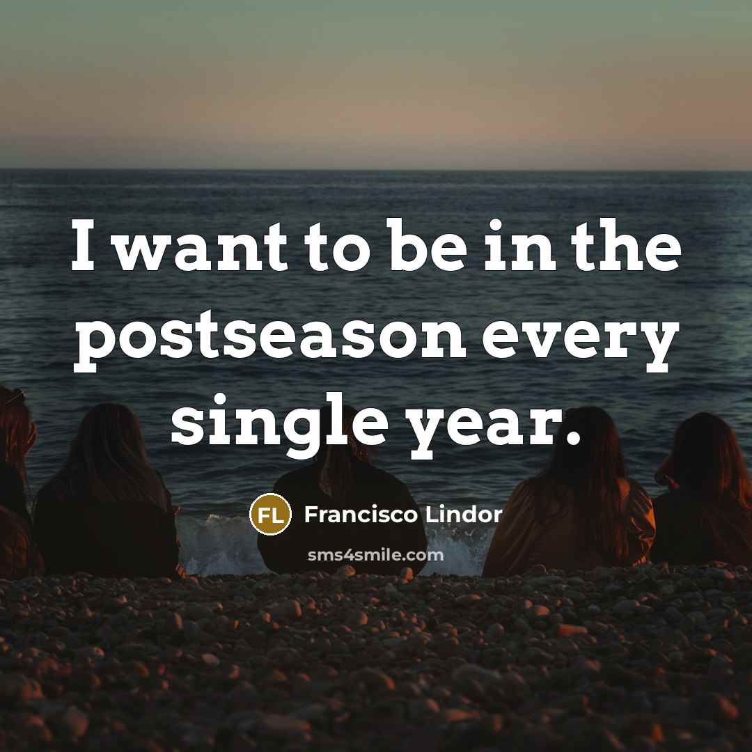 “I want to be in the postseason every single year.” quote by Francisco Lindor