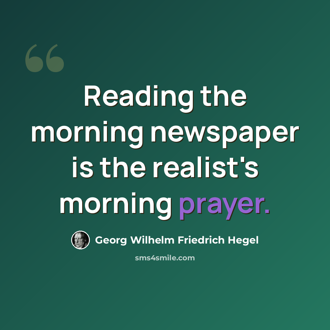“Reading the morning newspaper is the realist's morning prayer.” quote by Georg Wilhelm Friedrich Hegel