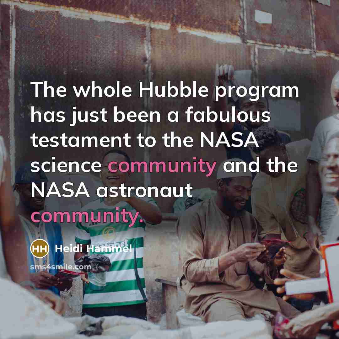 “The whole Hubble program has just been a fabulous testament to the NASA science community and the NASA astronaut community.” quote by Heidi Hammel