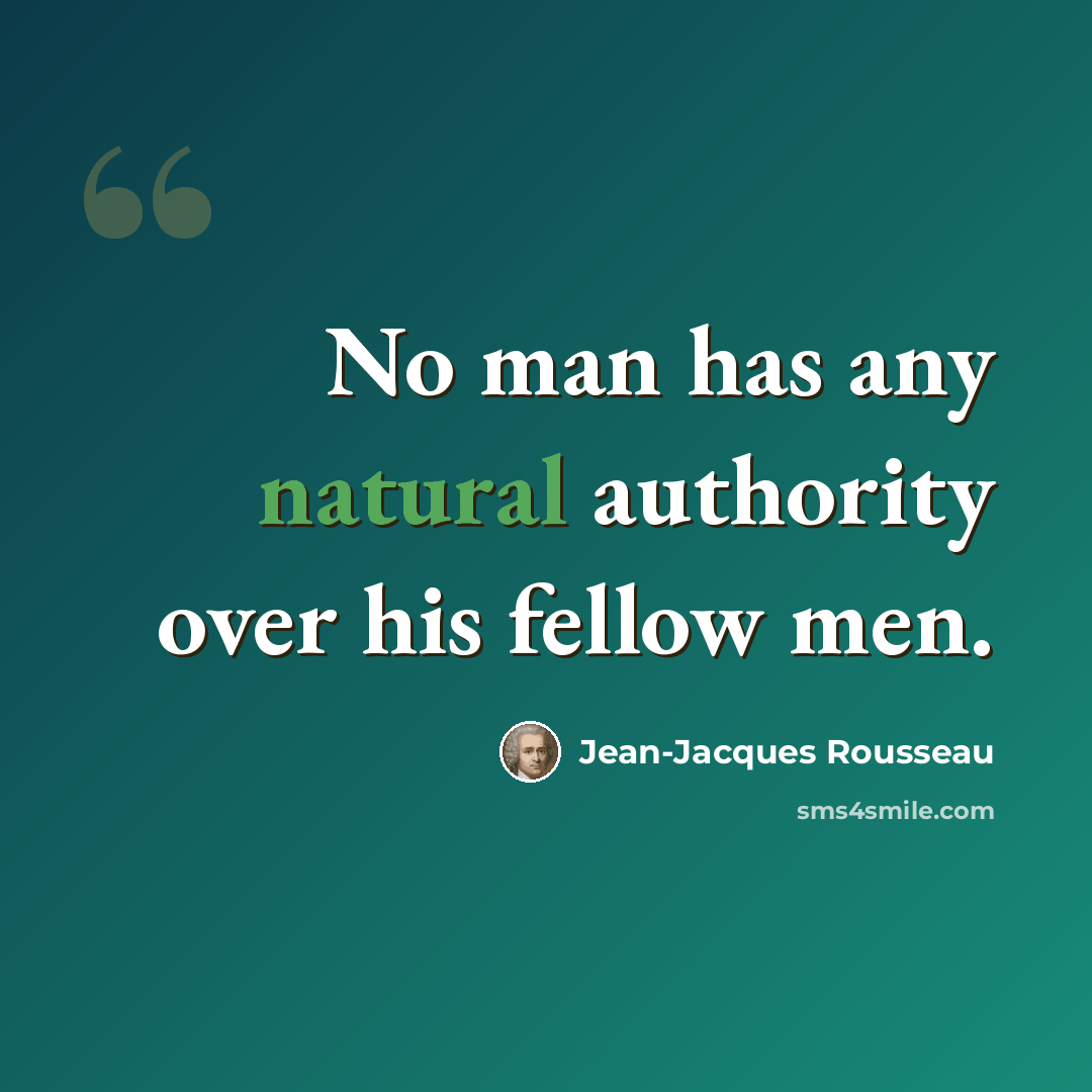 “No man has any natural authority over his fellow men.” quote by Jean-Jacques Rousseau