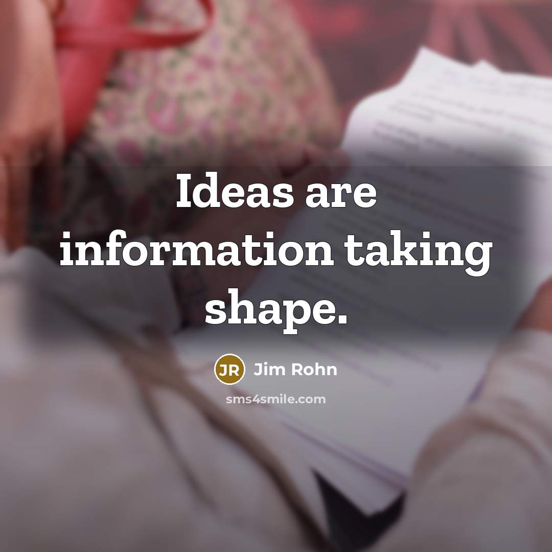 “Ideas are information taking shape.” quote by Jim Rohn