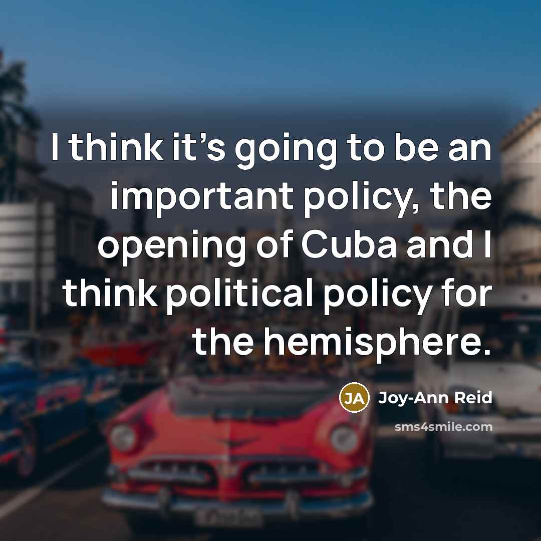 “I think it's going to be an important policy, the opening of Cuba and I think political policy for the hemisphere.” quote by Joy-Ann Reid