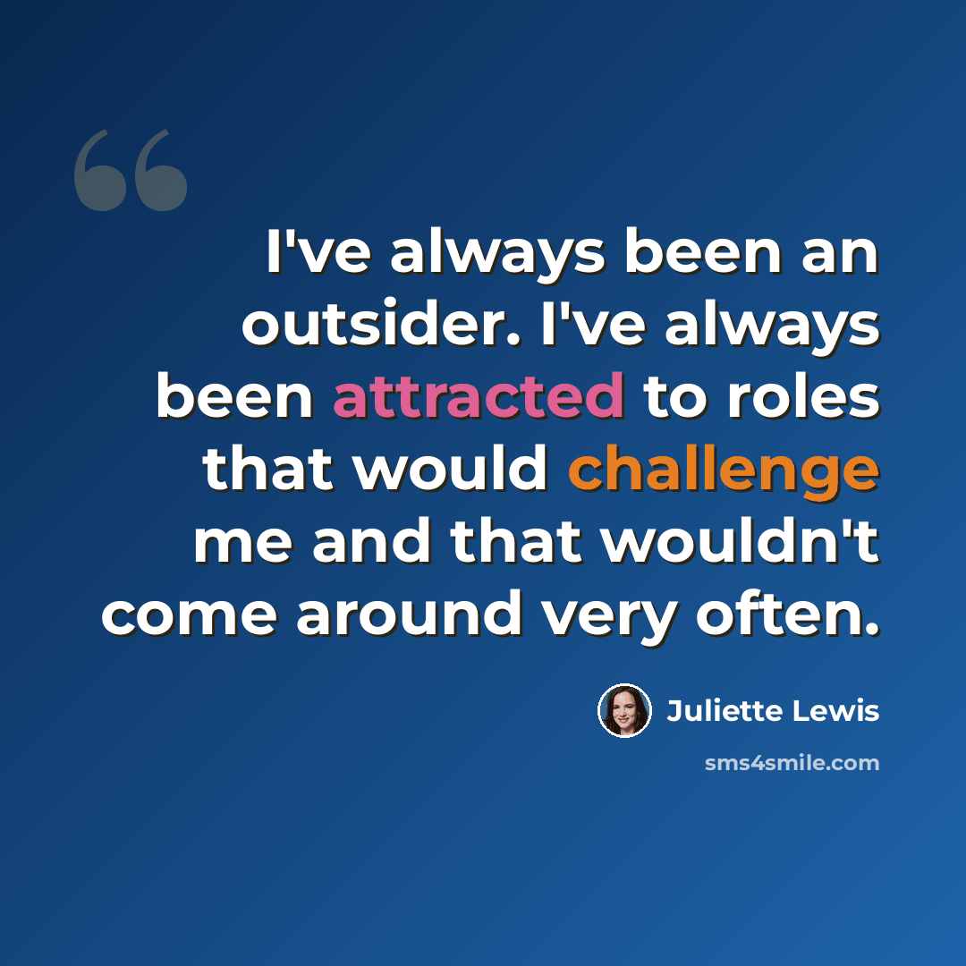 “I've always been an outsider. I've always been attracted to roles that would challenge me and that wouldn't come around very often.” quote by Juliette Lewis