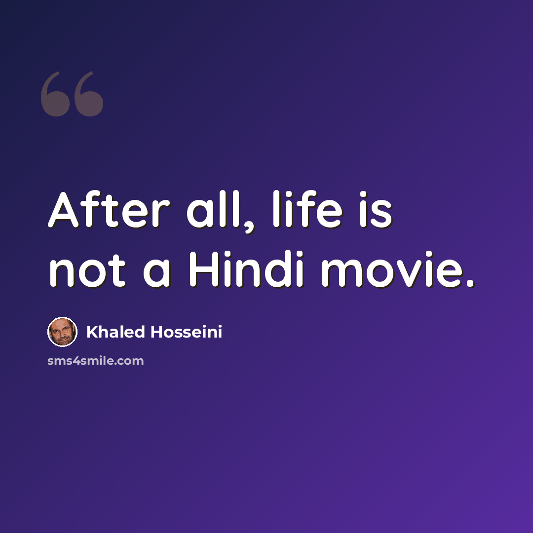 “After all, life is not a Hindi movie.” quote by Khaled Hosseini