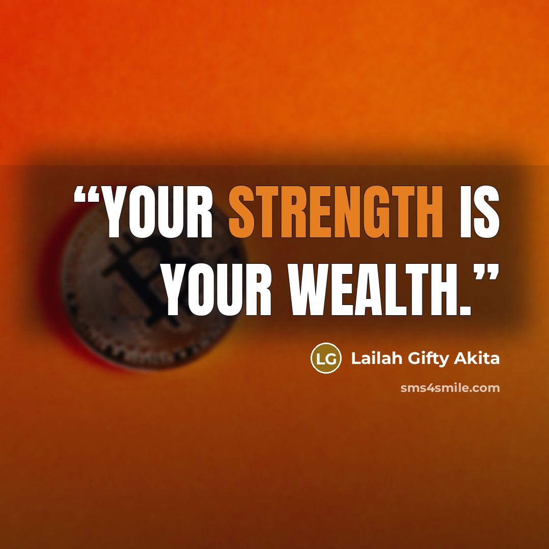 “Your strength is your wealth.” quote by Lailah Gifty Akita