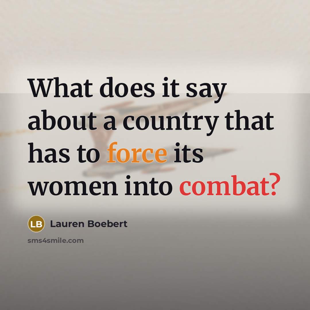 “What does it say about a country that has to force its women into combat?” quote by Lauren Boebert