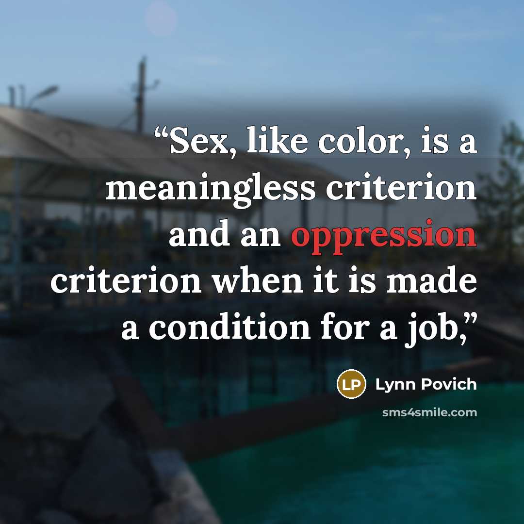 “Sex, like color, is a meaningless criterion and an oppression criterion when it is made a condition for a job,” quote by Lynn Povich