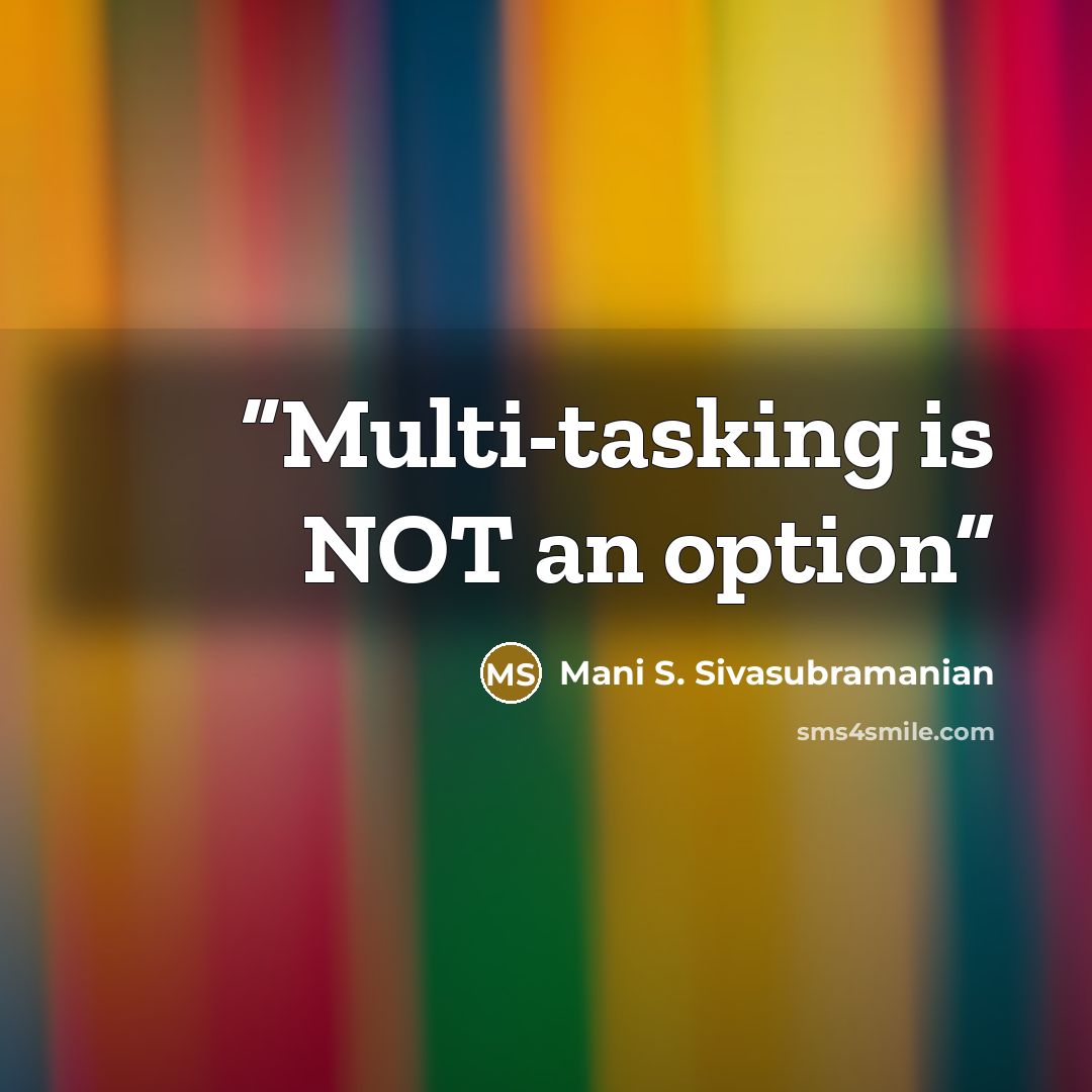 “Multi-tasking is NOT an option” quote by Mani S. Sivasubramanian