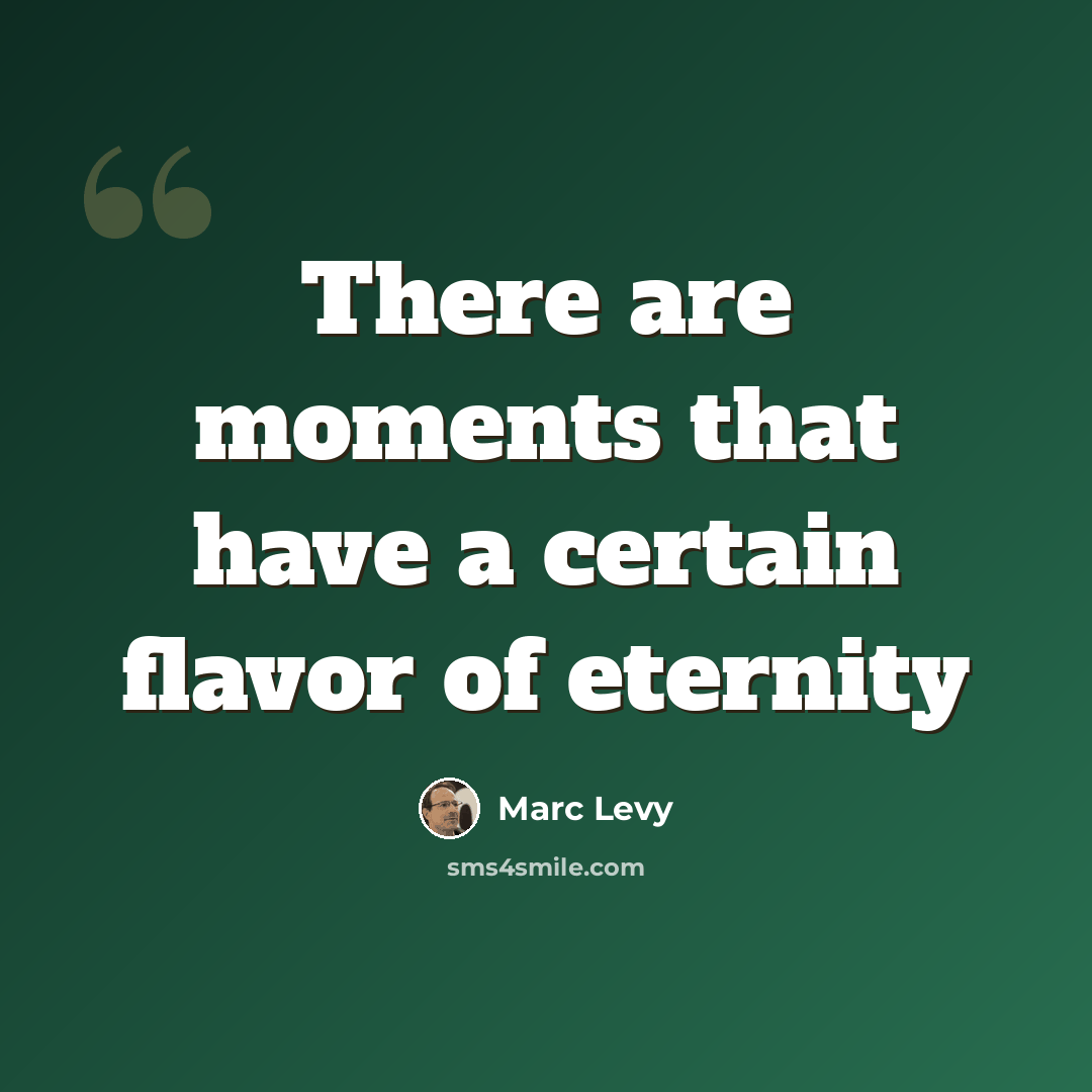 “There are moments that have a certain flavor of eternity” quote by Marc Levy