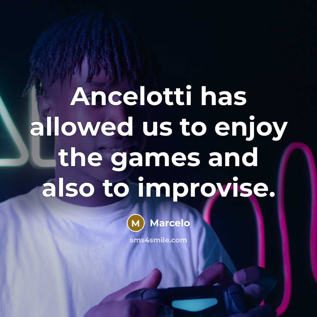 “Ancelotti has allowed us to enjoy the games and also to improvise.” quote by Marcelo