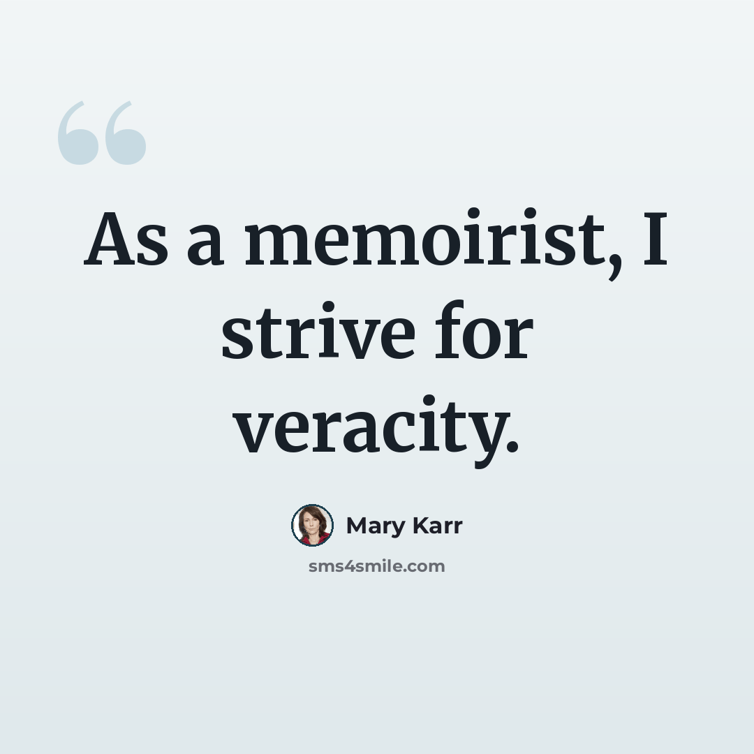 “As a memoirist, I strive for veracity.” quote by Mary Karr