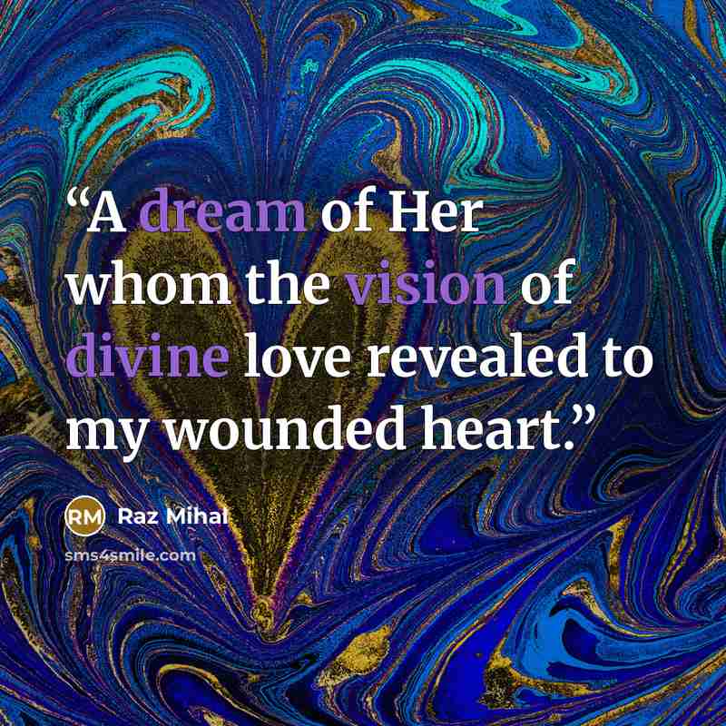 “A dream of Her whom the vision of divine love revealed to my wounded heart.” quote by Raz Mihal