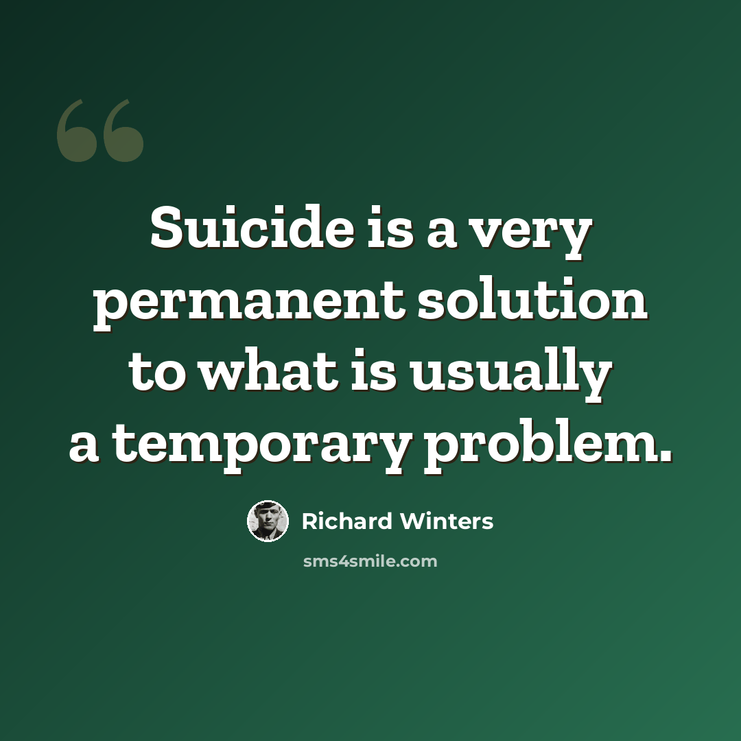 “Suicide is a very permanent solution to what is usually a temporary problem.” quote by Richard Winters