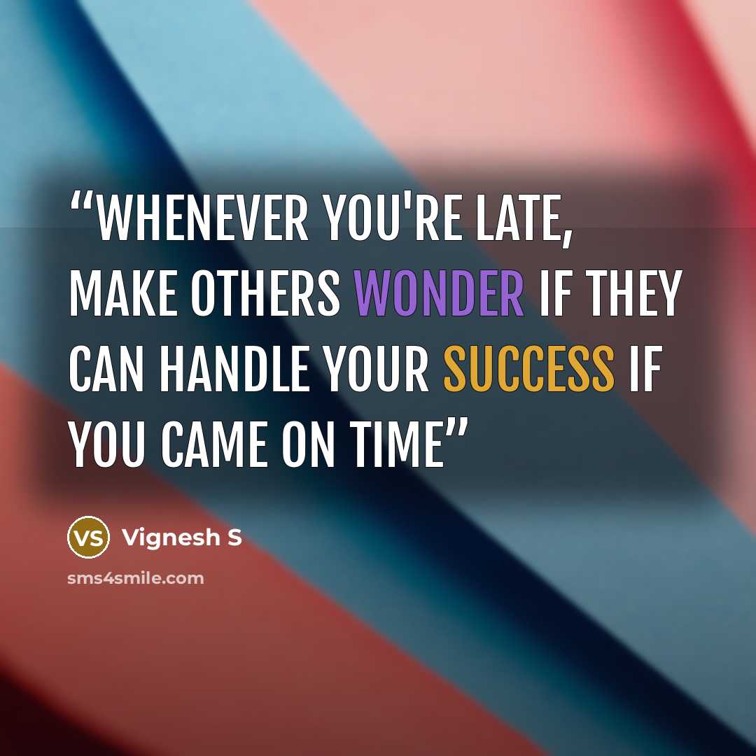 “Whenever you're late, make others wonder if they can handle your success if you came on time” quote by Vignesh S