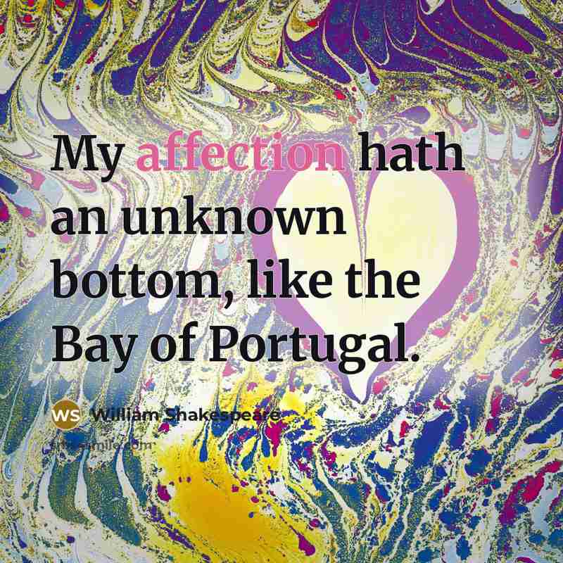 “My affection hath an unknown bottom, like the Bay of Portugal.” quote by William Shakespeare