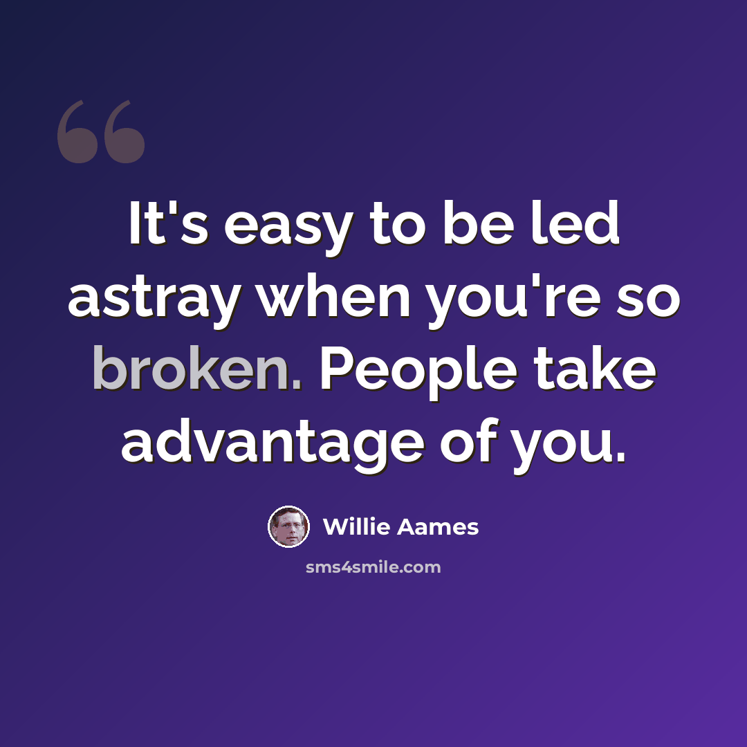 “It's easy to be led astray when you're so broken. People take advantage of you.” quote by Willie Aames