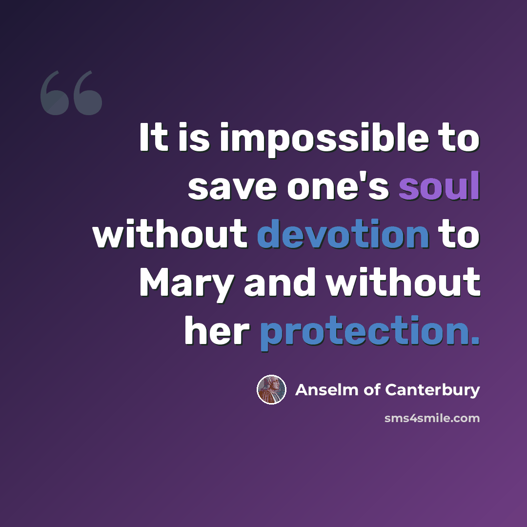 “It is impossible to save one's soul without devotion to Mary and without her protection.” quote by Anselm of Canterbury