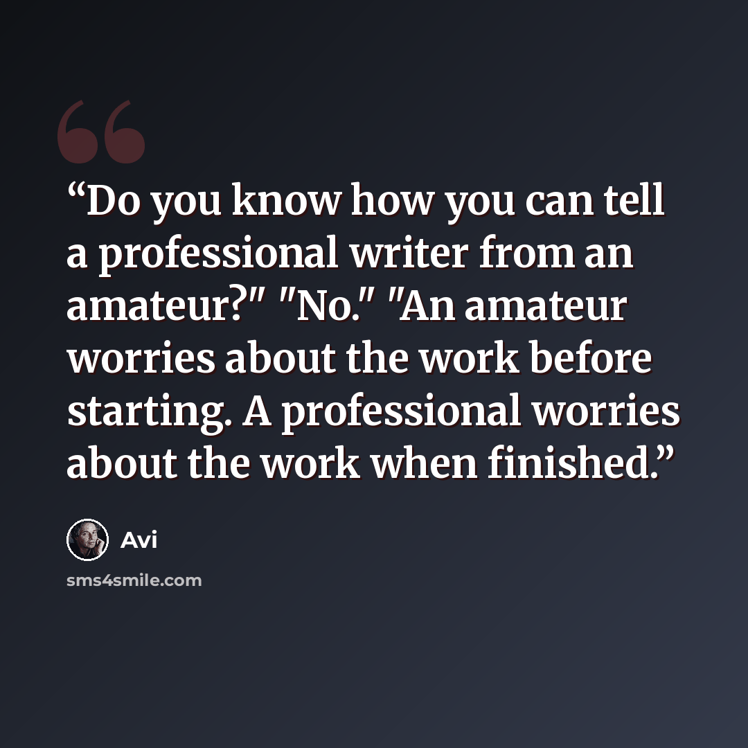 “Do you know how you can tell a professional writer from an amateur?" "No." "An amateur worries about the work before starting. A professional worries about the work when finished.” quote by Avi