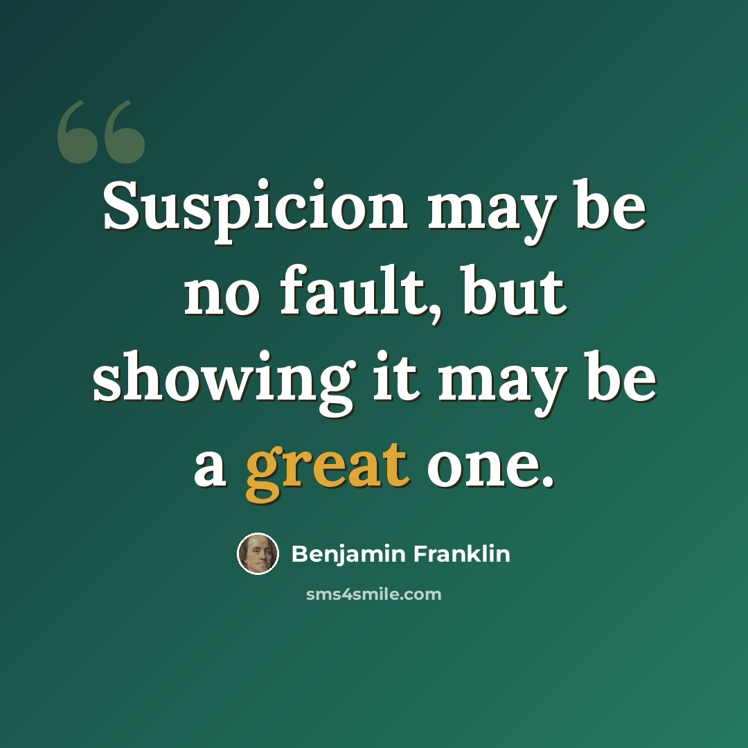 “Suspicion may be no fault, but showing it may be a great one.” quote by Benjamin Franklin