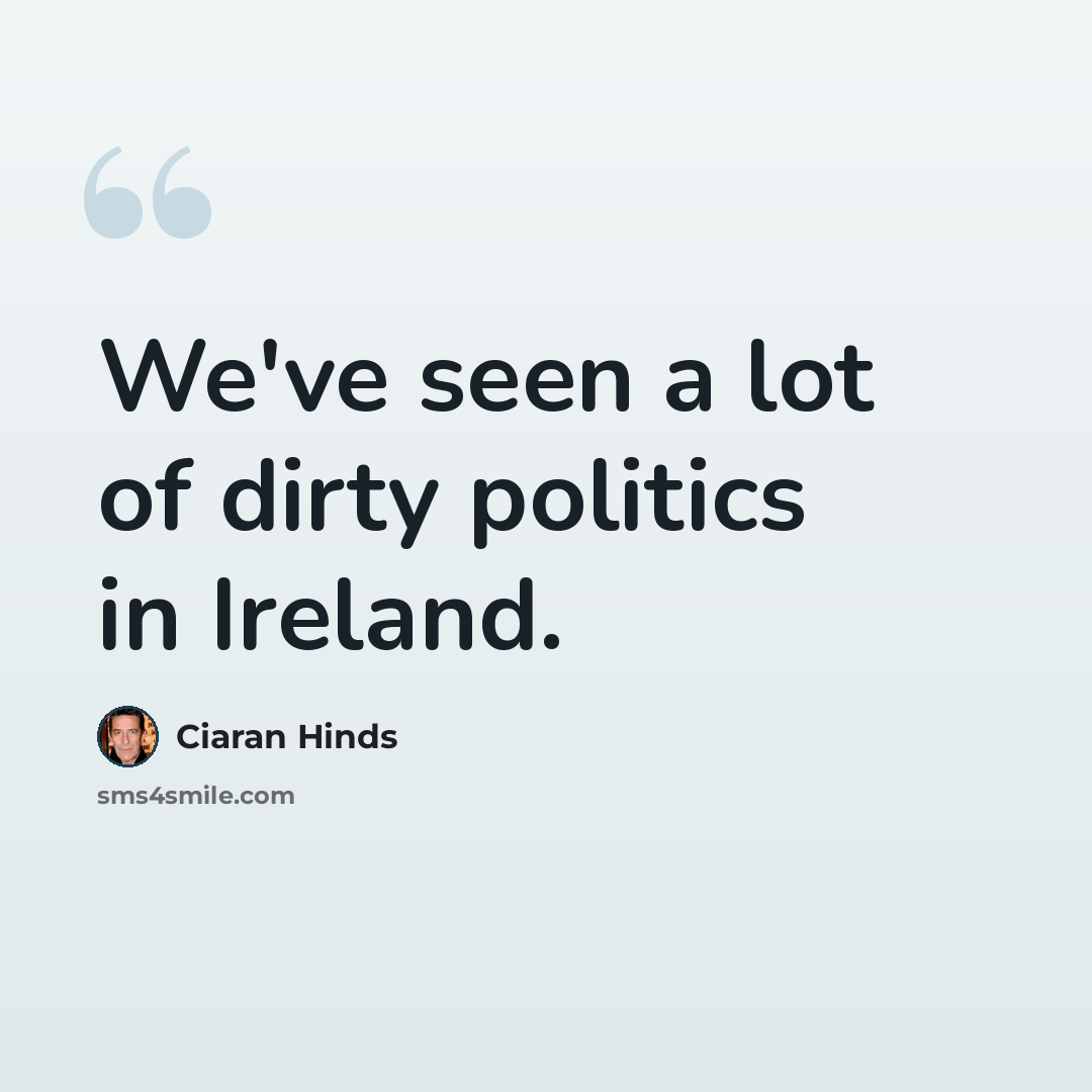 “We've seen a lot of dirty politics in Ireland.” quote by Ciaran Hinds