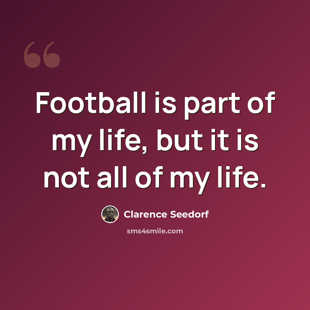 “Football is part of my life, but it is not all of my life.” quote by Clarence Seedorf