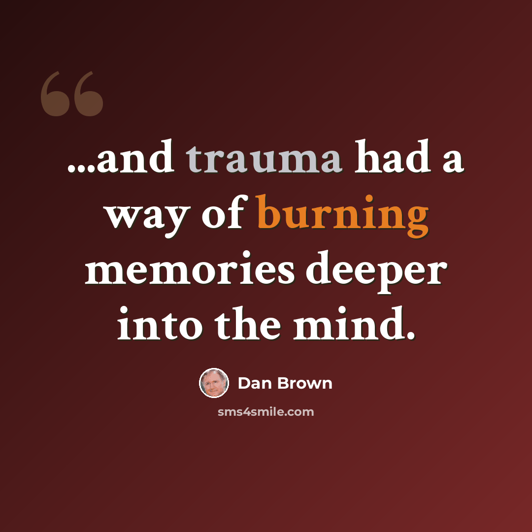 “...and trauma had a way of burning memories deeper into the mind.” quote by Dan Brown