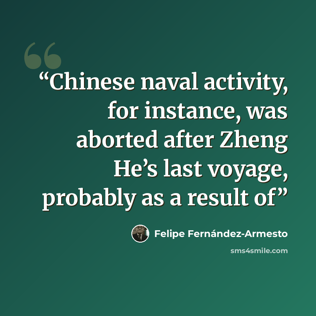 “Chinese naval activity, for instance, was aborted after Zheng He’s last voyage, probably as a result of” quote by Felipe Fernández-Armesto