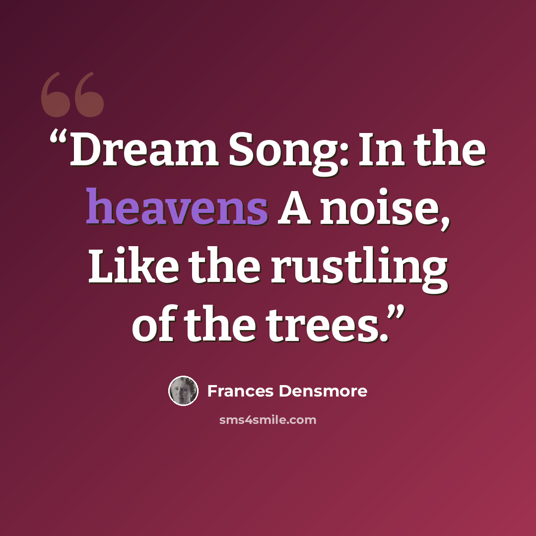 “Dream Song: In the heavens A noise, Like the rustling of the trees.” quote by Frances Densmore