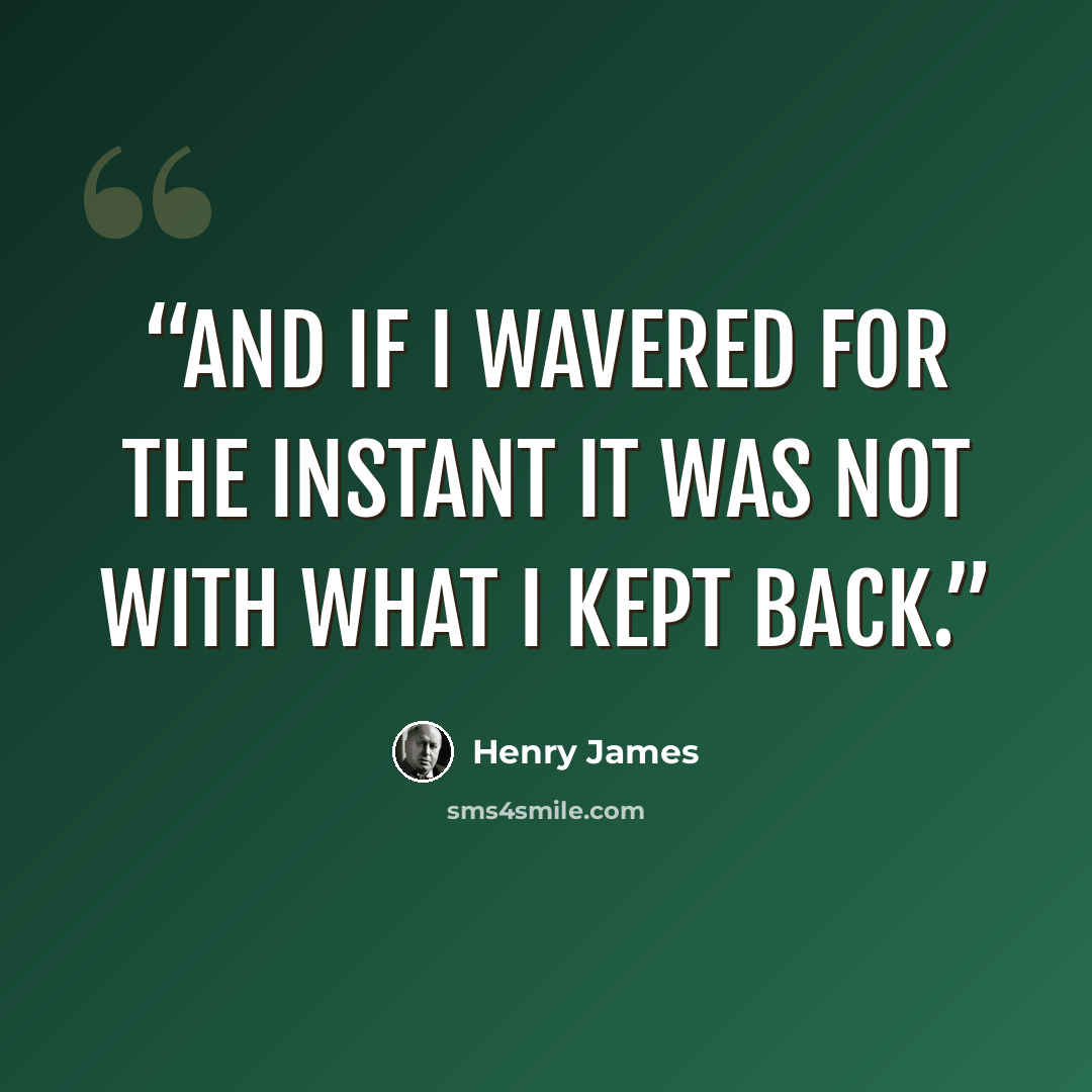 “And if I wavered for the instant it was not with what I kept back.” quote by Henry James