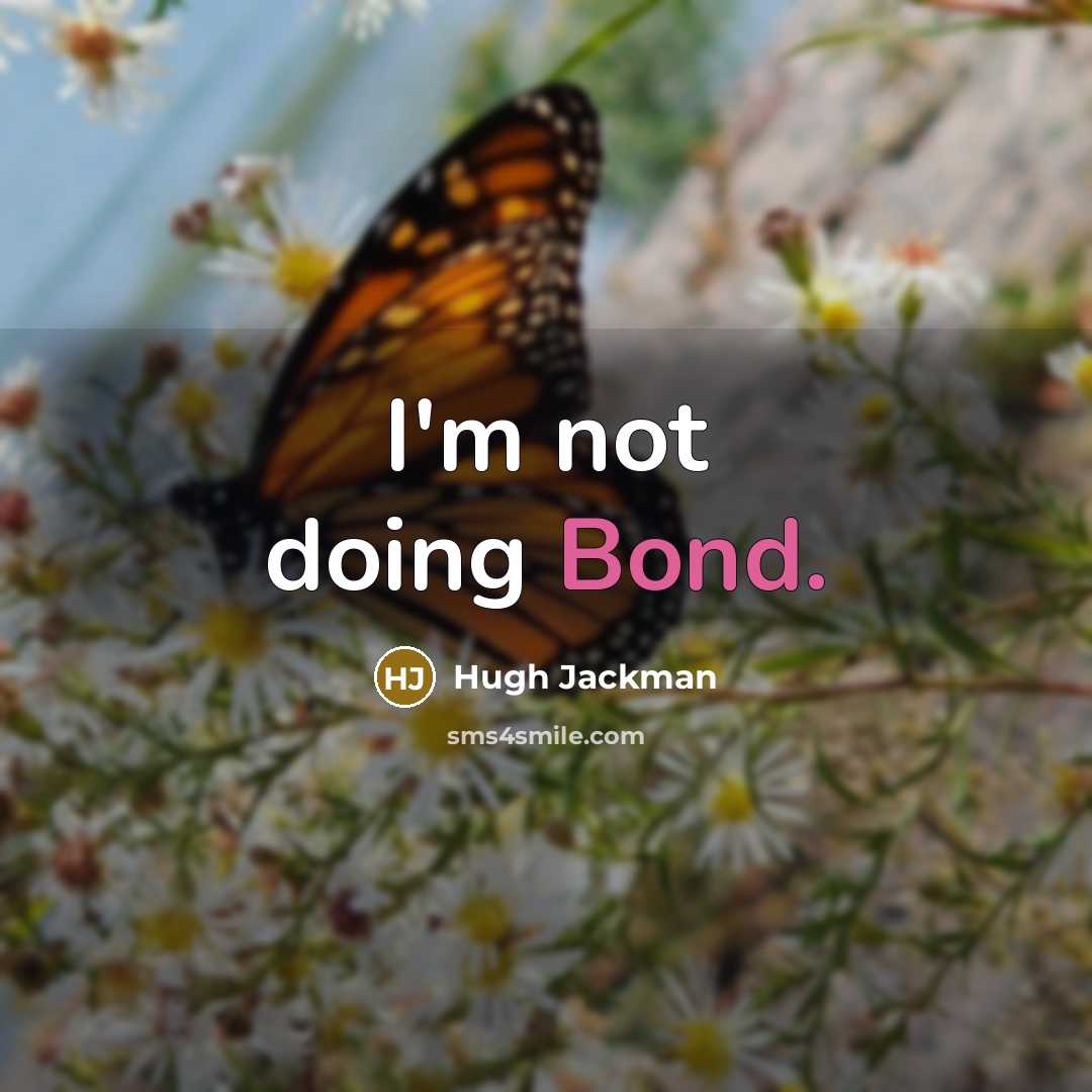 “I'm not doing Bond.” quote by Hugh Jackman