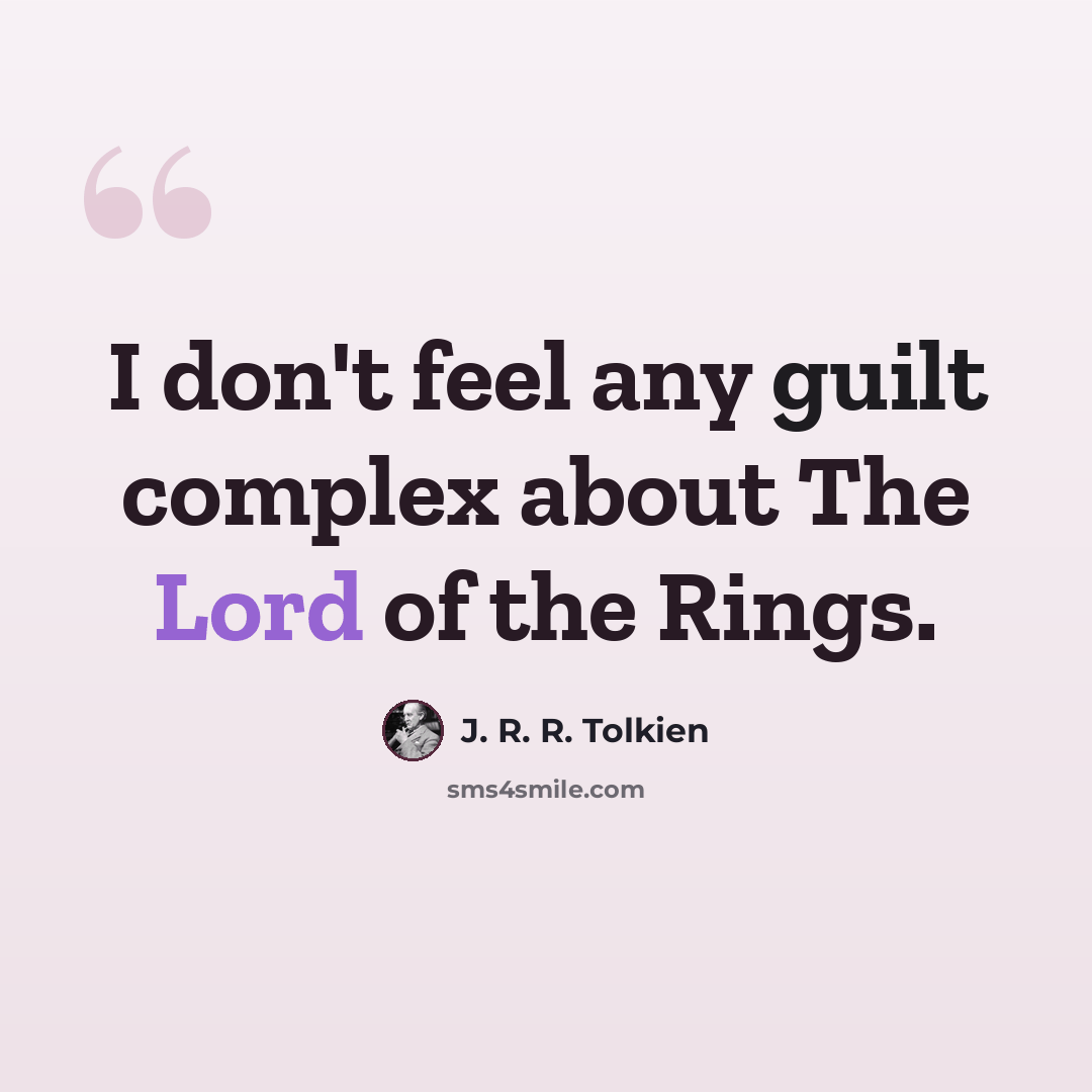 “I don't feel any guilt complex about The Lord of the Rings.” quote by J. R. R. Tolkien
