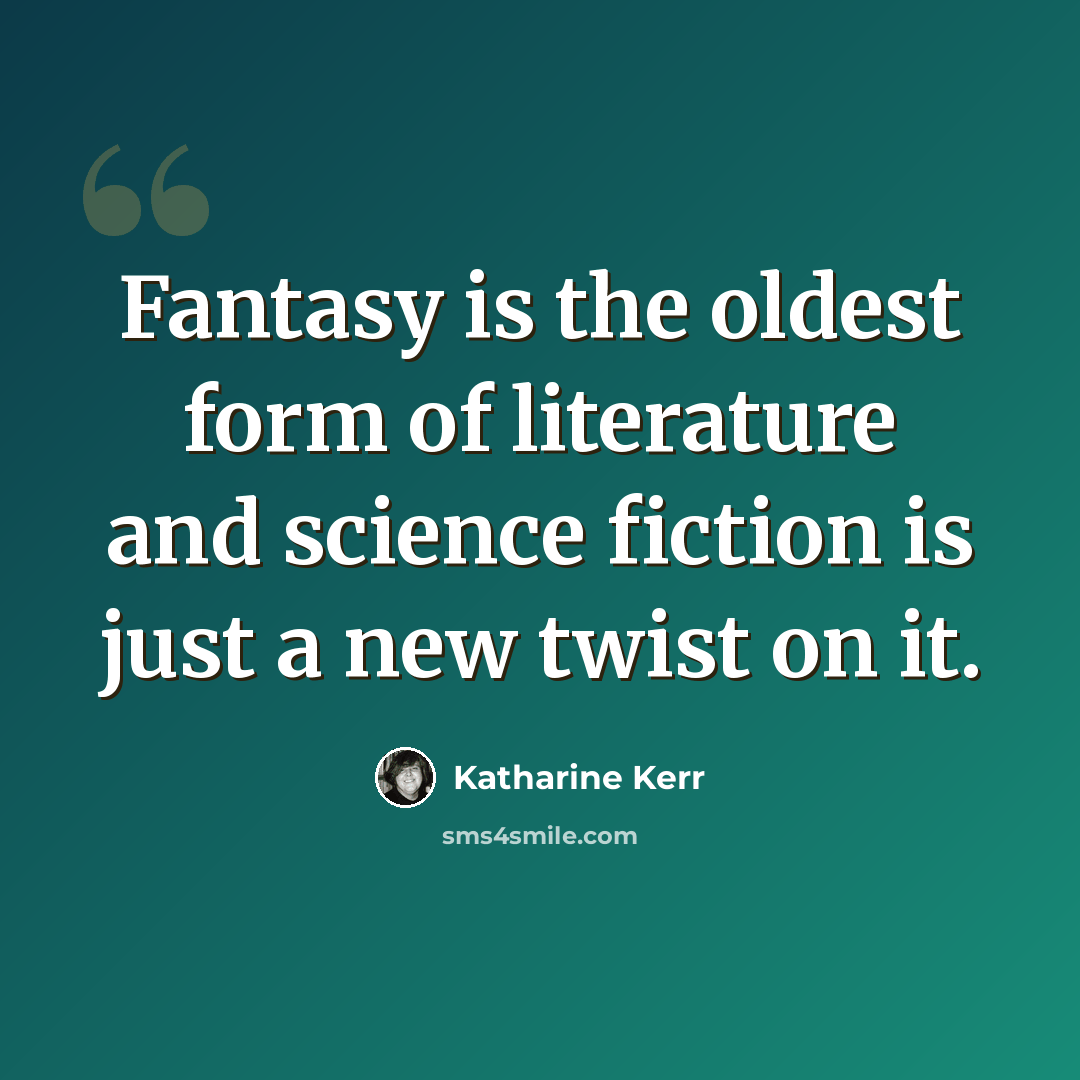 “Fantasy is the oldest form of literature and science fiction is just a new twist on it.” quote by Katharine Kerr