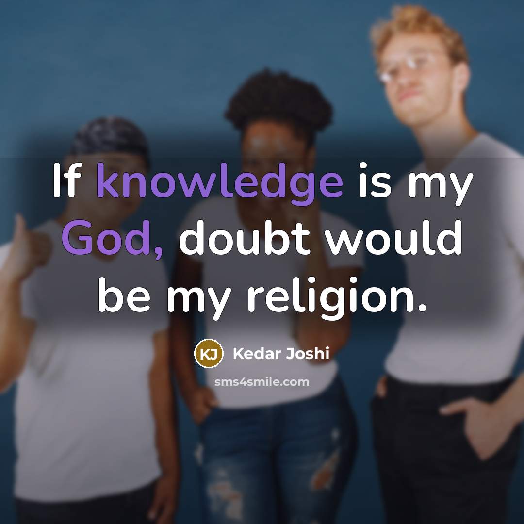 “If knowledge is my God, doubt would be my religion.” quote by Kedar Joshi